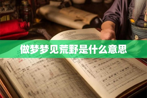 做梦梦见荒野是什么意思