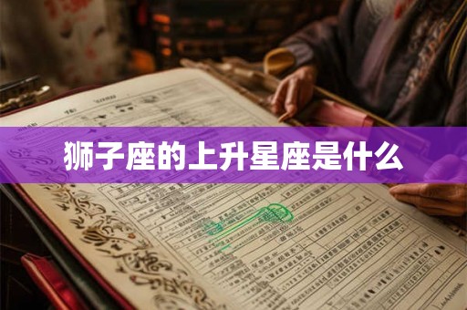 狮子座的上升星座是什么