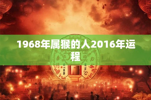 1968年属猴的人2016年运程