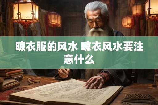 晾衣服的风水 晾衣风水要注意什么