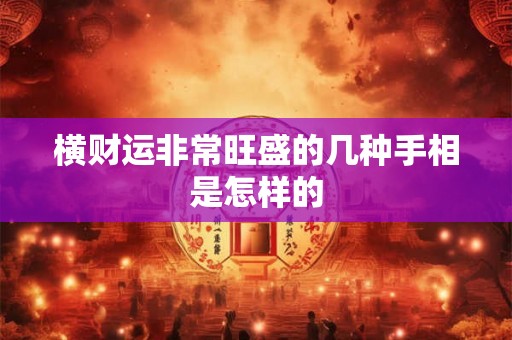 横财运非常旺盛的几种手相是怎样的