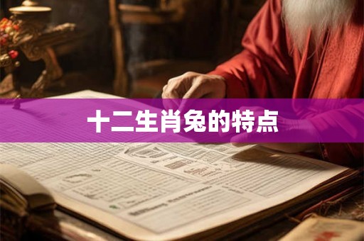 十二生肖兔的特点 十二生肖兔的特点