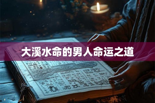大溪水命的男人命运之道