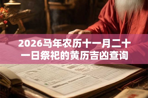 2026马年农历十一月二十一日祭祀的黄历吉凶查询