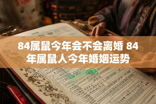 84属鼠今年会不会离婚 84年属鼠人今年婚姻运势