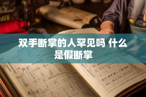 双手断掌的人罕见吗 什么是假断掌