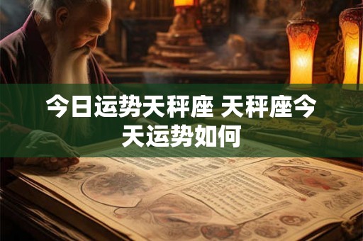 今日运势天秤座 天秤座今天运势如何