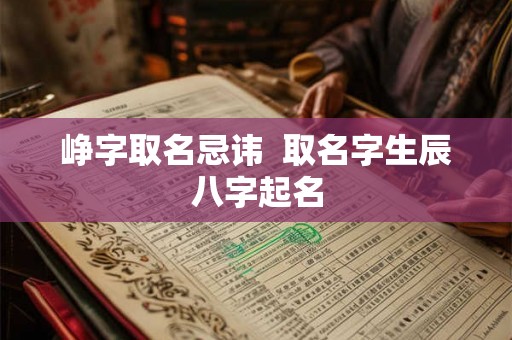 峥字取名忌讳  取名字生辰八字起名