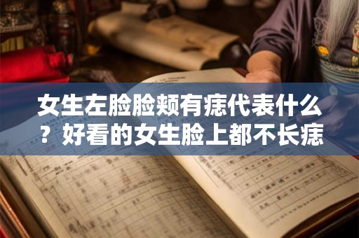 女生左脸脸颊有痣代表什么？好看的女生脸上都不长痣吗？