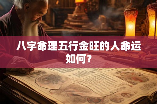 八字命理五行金旺的人命运如何? 八字命理五行金旺的人命运如何?