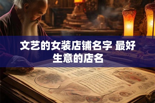文艺的女装店铺名字 最好生意的店名
