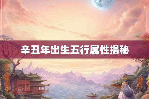 辛丑年出生五行属性揭秘