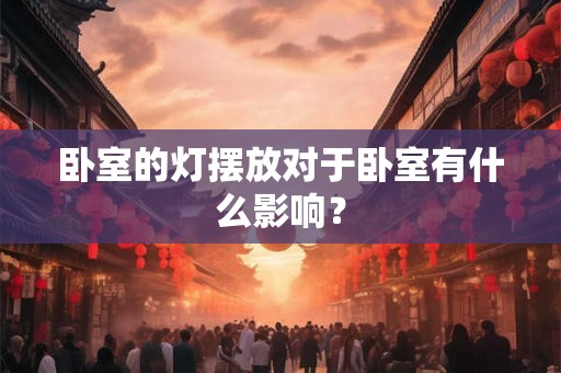 卧室的灯摆放对于卧室有什么影响？