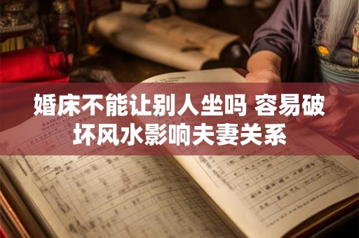 婚床不能让别人坐吗 容易破坏风水影响夫妻关系