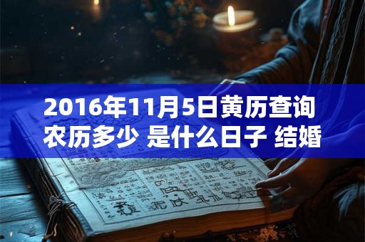 2016年11月5日黄历查询 农历多少 是什么日子 结婚吉时 2016年11月5日黄历查询 农历多少 是什么日子 结婚吉时