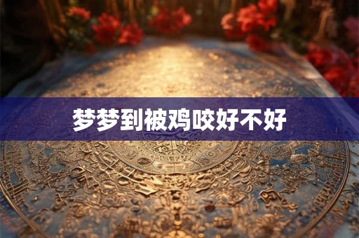 梦梦到被鸡咬好不好