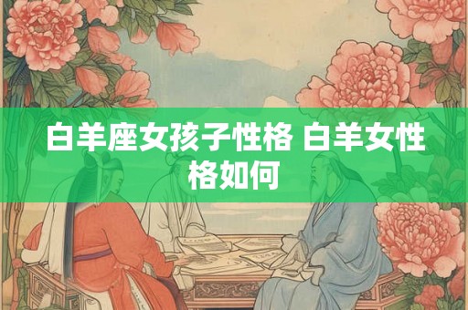 白羊座女孩子性格 白羊女性格如何