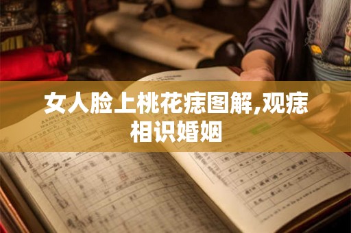 女人脸上桃花痣图解,观痣相识婚姻
