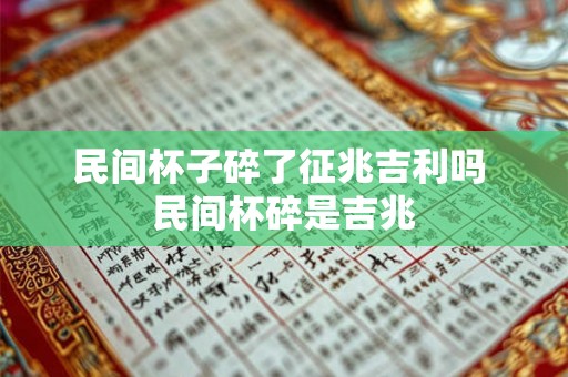 民间杯子碎了征兆吉利吗 民间杯碎是吉兆