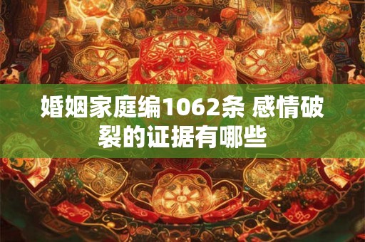 婚姻家庭编1062条 感情破裂的证据有哪些