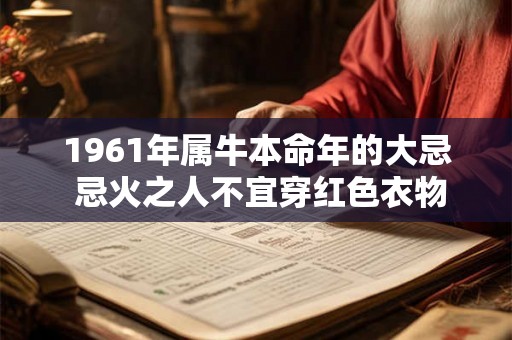 1961年属牛本命年的大忌 忌火之人不宜穿红色衣物