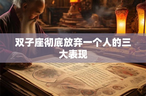 双子座彻底放弃一个人的三大表现