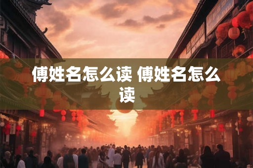 傅姓名怎么读 傅姓名怎么读