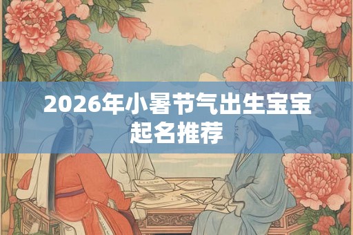 2026年小暑节气出生宝宝起名推荐