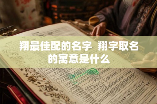 翔最佳配的名字  翔字取名的寓意是什么