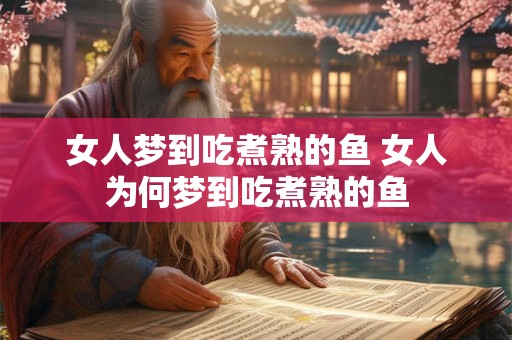 女人梦到吃煮熟的鱼 女人为何梦到吃煮熟的鱼
