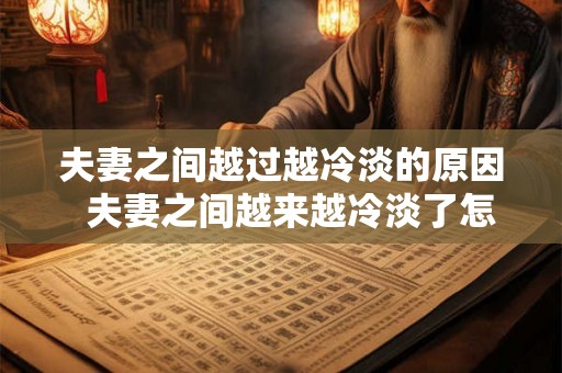 夫妻之间越过越冷淡的原因  夫妻之间越来越冷淡了怎么办
