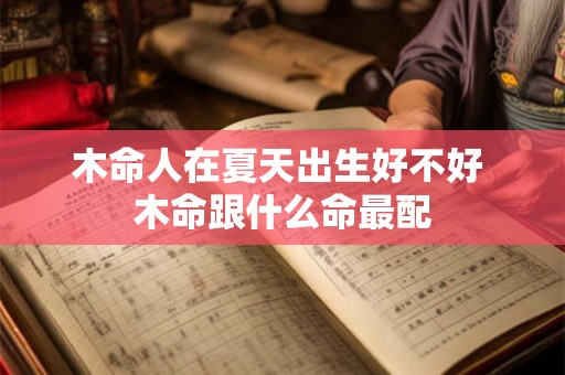 木命人在夏天出生好不好 木命跟什么命最配