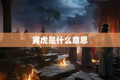 寅虎是什么意思
