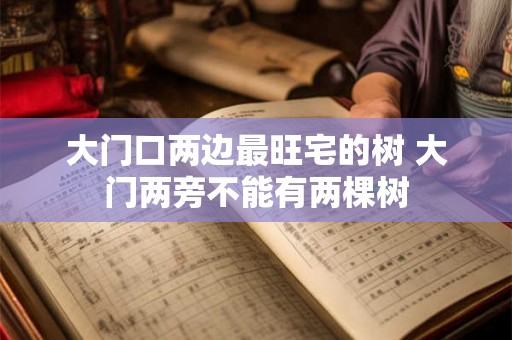 大门口两边最旺宅的树 大门两旁不能有两棵树
