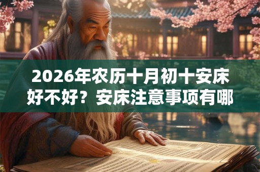 2026年农历十月初十安床好不好？安床注意事项有哪些？