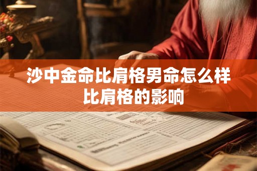 沙中金命比肩格男命怎么样  比肩格的影响