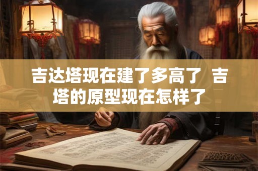 吉达塔现在建了多高了  吉塔的原型现在怎样了
