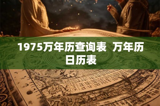 1975万年历查询表  万年历日历表