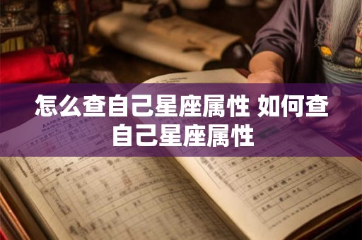 怎么查自己星座属性 如何查自己星座属性