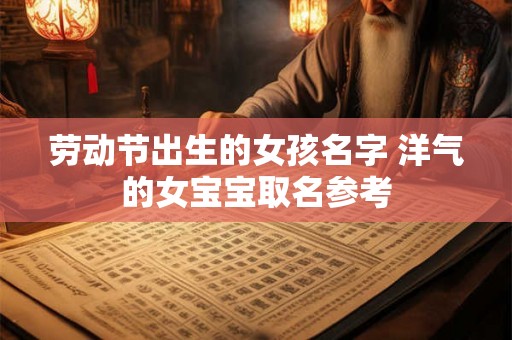 劳动节出生的女孩名字 洋气的女宝宝取名参考