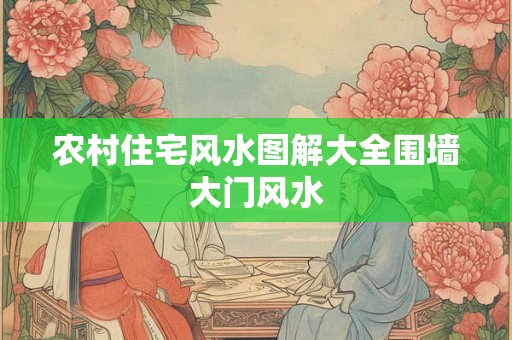 农村住宅风水图解大全围墙大门风水