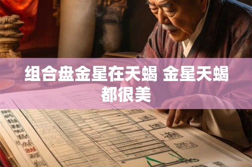 组合盘金星在天蝎 金星天蝎都很美