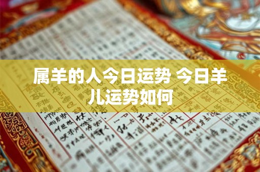 属羊的人今日运势 今日羊儿运势如何