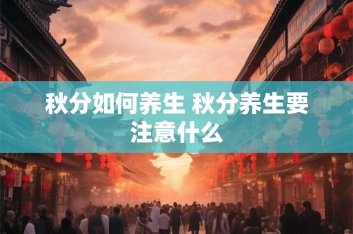 秋分如何养生 秋分养生要注意什么
