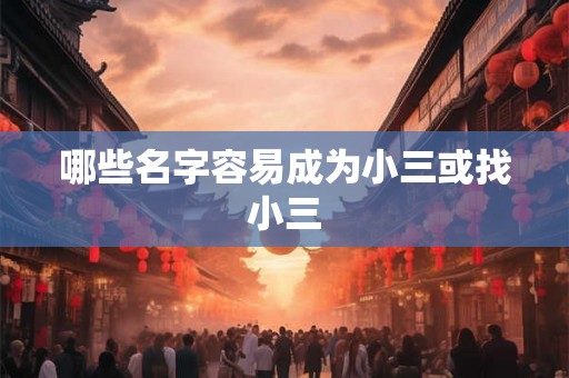 哪些名字容易成为小三或找小三