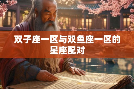 双子座一区与双鱼座一区的星座配对