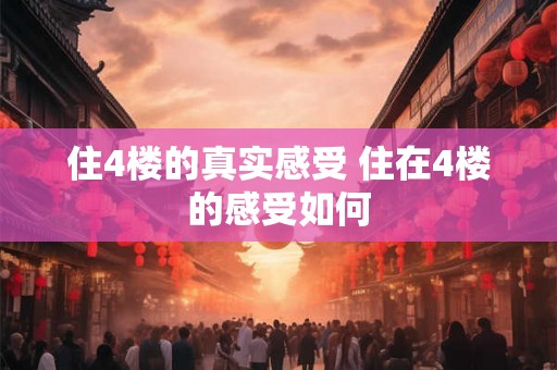住4楼的真实感受 住在4楼的感受如何