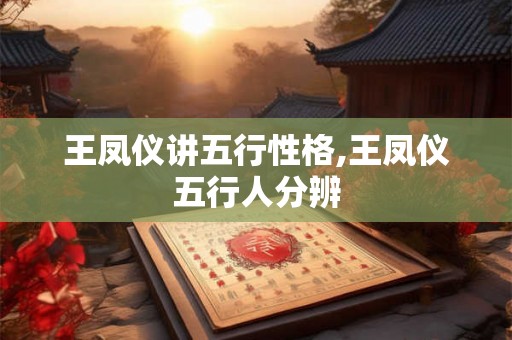 王凤仪讲五行性格,王凤仪五行人分辨