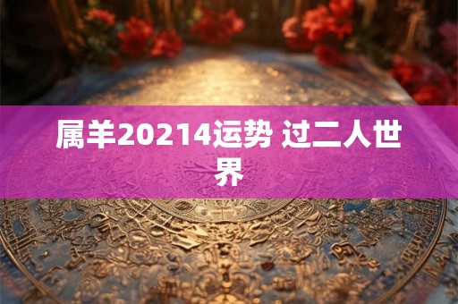 属羊20214运势 过二人世界