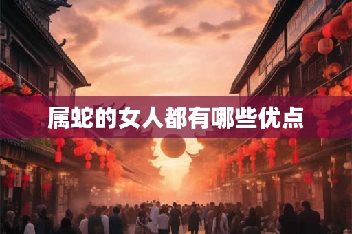 属蛇的女人都有哪些优点